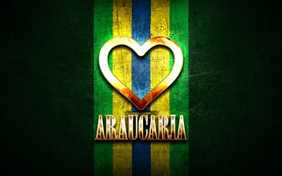 Amo Araucaria, ciudades brasile&#241;as, inscripci&#243;n dorada, Brasil, coraz&#243;n dorado, Araucaria, ciudades favoritas, Love Araucaria