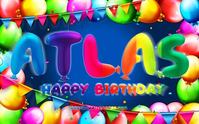 Joyeux anniversaire Atlas, 4k, cadre ballon color&#233;, nom de l&#39;Atlas, fond bleu, Atlas joyeux anniversaire, anniversaire de l&#39;Atlas, noms masculins am&#233;ricains populaires, concept d&#39;anniversaire, Atlas