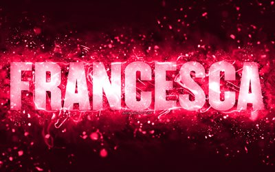 Happy Birthday Francesca, 4k, pink neon lights, Francesca name, creative, Francesca Happy Birthday, Francesca Birthday, popular american female names, picture with Francesca name, Francesca