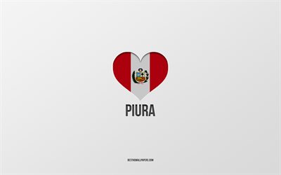 I Love Piura, cidades peruanas, Dia de Piura, fundo cinza, Peru, Piura, cora&#231;&#227;o da bandeira peruana, cidades favoritas, Love Piura