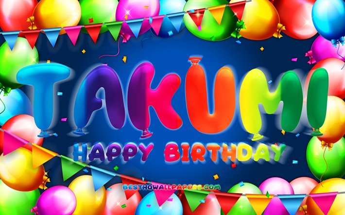 Happy Birthday Takumi, 4k, colorful balloon frame, Takumi name, blue background, Takumi Happy Birthday, Takumi Birthday, creative, Birthday concept, Takumi