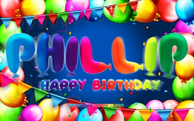 Happy Birthday Phillip, 4k, colorful balloon frame, Phillip name, blue background, Phillip Happy Birthday, Phillip Birthday, popular american male names, Birthday concept, Phillip