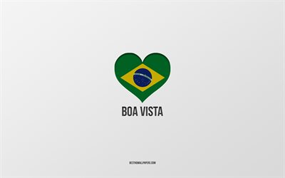 I Love Boa Vista, Brazilian cities, gray background, Boa Vista, Brazil, Brazilian flag heart, favorite cities, Love Boa Vista