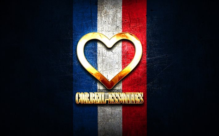 Amo Corbeil-Essonnes, citt&#224; francesi, iscrizione dorata, Francia, cuore d&#39;oro, Corbeil-Essonnes con bandiera, Corbeil-Essonnes, citt&#224; preferite, Love Corbeil-Essonnes