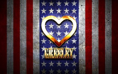 Jag &#228;lskar Greeley, amerikanska st&#228;der, gyllene inskription, USA, gyllene hj&#228;rta, amerikansk flagga, Greeley, favoritst&#228;der, Love Greeley