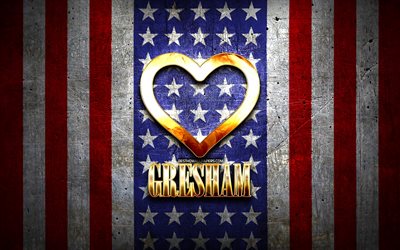 I Love Gresham, amerikanska st&#228;der, gyllene inskription, USA, gyllene hj&#228;rta, amerikansk flagga, Gresham, favoritst&#228;der, Love Gresham