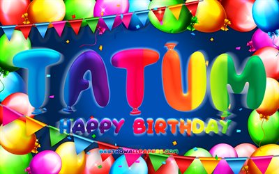 Happy Birthday Tatum, 4k, colorful balloon frame, Tatum name, blue background, Tatum Happy Birthday, Tatum Birthday, popular american male names, Birthday concept, Tatum