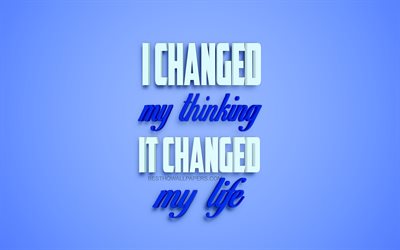 I changed my thinking it changed my life, inspiration quotes, 3d art, blue background, motivation, short quotes