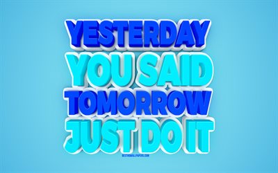 Yesterday you said tomorrow, Just do it, motivation quotes, 3d art, blue background, nike quotes, inspiration