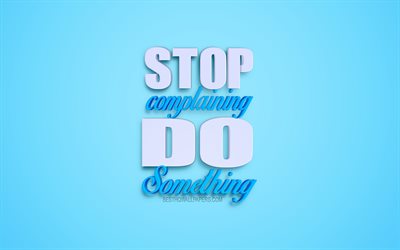 Stop Complaining Do Something, motivation quotes, business quotes, blue background, creative art, inspiration, stylish art