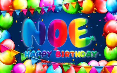 Happy Birthday Noe, 4k, colorful balloon frame, Noe name, blue background, Noe Happy Birthday, Noe Birthday, popular french male names, Birthday concept, Noe