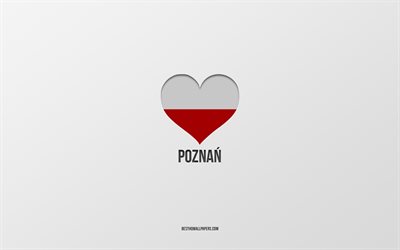 j aime poznan, villes polonaises, jour de poznan, fond gris, poznan, pologne, coeur de drapeau polonais, villes pr&#233;f&#233;r&#233;es, love poznan