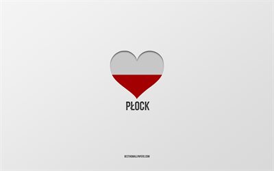 I Love Plock, Polish cities, Day of Plock, gray background, Plock, Poland, Polish flag heart, favorite cities, Love Plock