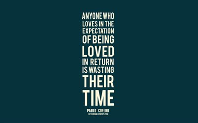 N&#39;importe qui qui aime dans l&#39;espoir d&#39;&#234;tre aim&#233; en retour, c&#39;est de perdre leur temps, Paulo Coelho citations, citations populaires, citations d&#39;amour, le minimalisme