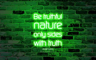 Be truthful Nature only sides with truth, 4k, green brick wall, Adolf Loos Quotes, neon text, inspiration, Adolf Loos, quotes about truth