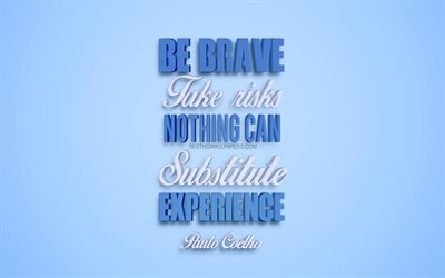 Be brave Take risks Nothing can substitute experience, Paulo Coelho quotes, creative 3d art, popular quotes, motivation quotes, blue background