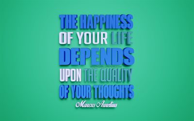 The happiness of your life depends upon the quality of your thoughts, Marcus Aurelius quotes, 4k, creative 3d art, quotes about happiness, popular quotes, motivation quotes, inspiration, green background