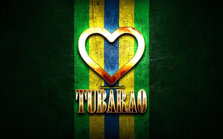 Jag &#228;lskar Tubarao, brasilianska st&#228;der, gyllene inskription, Brasilien, gyllene hj&#228;rta, Tubarao, favoritst&#228;der, Love Tubarao