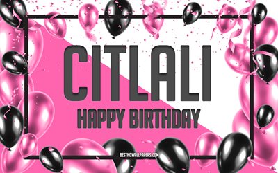 Happy Birthday Citlali, Birthday Balloons Background, Citlali, wallpapers with names, Citlali Happy Birthday, Pink Balloons Birthday Background, greeting card, Citlali Birthday