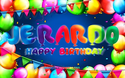 joyeux anniversaire jerardo, 4k, cadre de ballon color&#233;, nom de jerardo, fond bleu, jerardo joyeux anniversaire, anniversaire de jerardo, noms masculins mexicains populaires, concept d anniversaire, jerardo