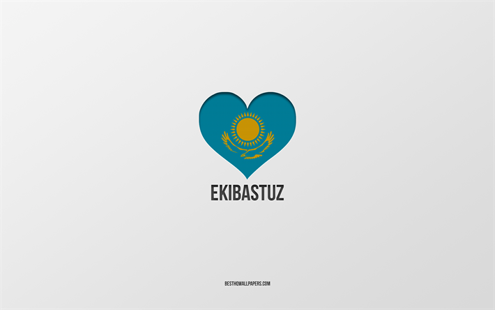 I Love Ekibastuz, Kazakh cities, Day of Ekibastuz, gray background, Ekibastuz, Kazakhstan, Kazakh flag heart, favorite cities, Love Ekibastuz