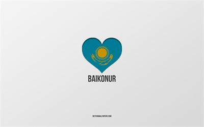 I Love Baikonur, Kazakh cities, Day of Baikonur, gray background, Baikonur, Kazakhstan, Kazakh flag heart, favorite cities, Love Baikonur