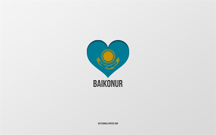 I Love Baikonur, Kazakh cities, Day of Baikonur, gray background, Baikonur, Kazakhstan, Kazakh flag heart, favorite cities, Love Baikonur