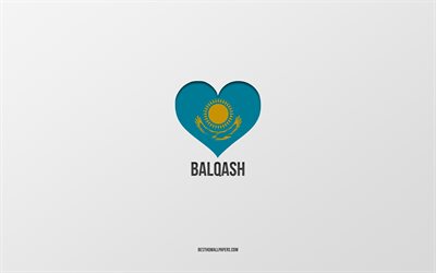 I Love Balqash, Kazakh cities, Day of Balqash, gray background, Balqash, Kazakhstan, Kazakh flag heart, favorite cities, Love Balqash