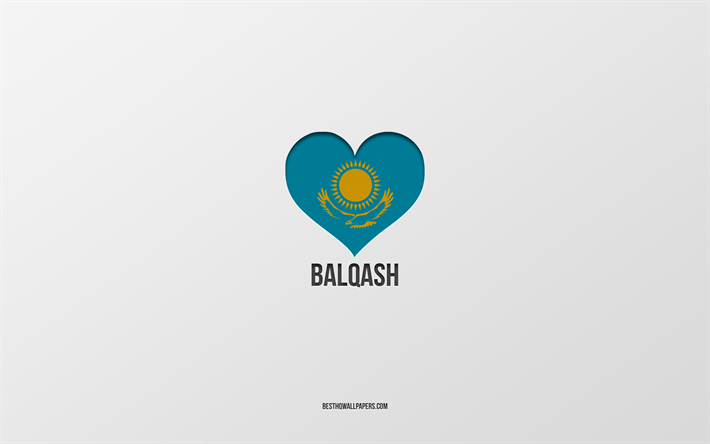 amo balqash, citt&#224; kazake, day of balqash, sfondo grigio, balqash, kazakistan, cuore della bandiera kazaka, citt&#224; preferite, love balqash