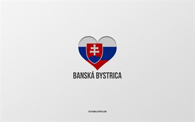 eu amo banska bystrica, cidades eslovaca, dia de banska bystrica, fundo cinza, banska bystrica, eslov&#225;quia, bandeira eslovaca cora&#231;&#227;o, cidades favoritas, amor banska bystrica