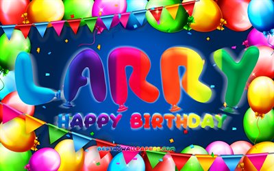 Feliz Anivers&#225;rio Larry, 4k, quadro de bal&#227;o colorido, nome Larry, fundo azul, Larry Feliz Anivers&#225;rio, Larry Birthday, nomes masculinos populares americanos, conceito de anivers&#225;rio, Larry