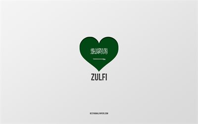 J&#39;aime Zulfi, villes d&#39;Arabie saoudite, Jour de Zulfi, Arabie saoudite, Zulfi, fond gris, coeur de drapeau d&#39;Arabie saoudite, Love Zulfi