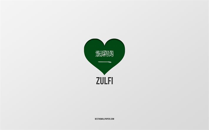 I Love Zulfi, cidades da Ar&#225;bia Saudita, Dia de Zulfi, Ar&#225;bia Saudita, Zulfi, fundo cinza, cora&#231;&#227;o da bandeira da Ar&#225;bia Saudita, Love Zulfi