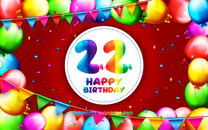 Happy 22th birthday, 4k, colorful balloon frame, Birthday Party, red background, Happy 22 Years Birthday, creative, 22th Birthday, Birthday concept, 22th Birthday Party
