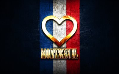 I Love Montreuil, citt&#224; francesi, iscrizione d&#39;oro, Francia, cuore d&#39;oro, Montreuil con bandiera, Montreuil, citt&#224; preferite, Love Montreuil