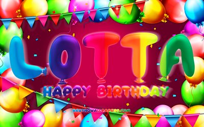 Happy Birthday Lotta, 4k, colorful balloon frame, Lotta name, purple background, Lotta Happy Birthday, Lotta Birthday, popular german female names, Birthday concept, Lotta