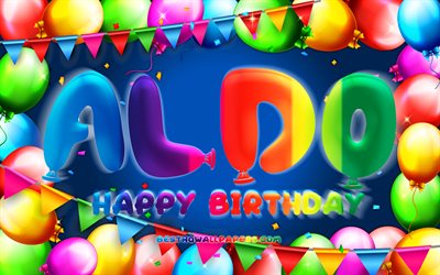 Joyeux anniversaire Aldo, 4k, cadre de ballon color&#233;, nom Aldo, fond bleu, Aldo Joyeux anniversaire, Aldo Anniversaire, noms masculins am&#233;ricains populaires, Concept d’anniversaire, Aldo