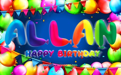 alles gute zum geburtstag allan, 4k, bunter ballonrahmen, allan name, blauer hintergrund, allan happy birthday, allan birthday, beliebte amerikanische m&#228;nnliche namen, geburtstagskonzept, allan