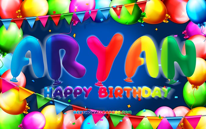 Happy Birthday Aryan, 4k, colorful balloon frame, Aryan name, blue background, Aryan Happy Birthday, Aryan Birthday, popular american male names, Birthday concept, Aryan