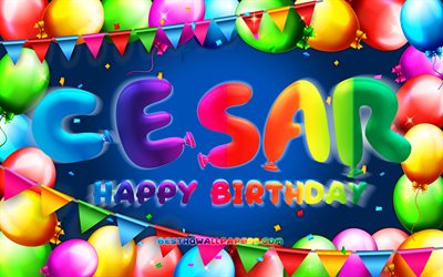 Buon compleanno Cesar, 4k, cornice palloncino colorato, nome Cesar, sfondo blu, Cesar Buon Compleanno, Cesar Compleanno, popolari nomi maschili americani, concetto di compleanno, Cesar