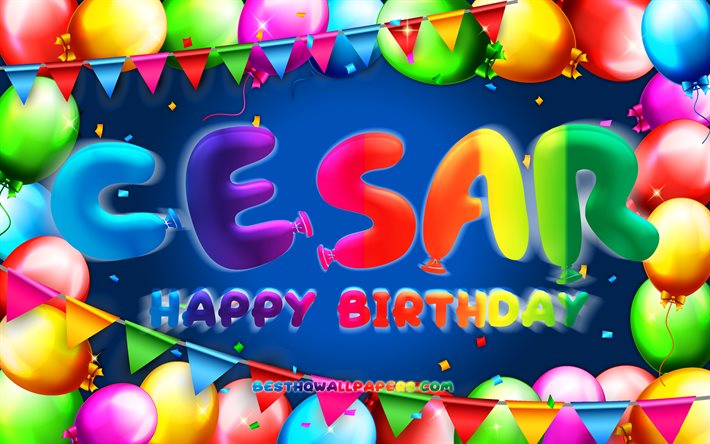 Joyeux anniversaire Cesar, 4k, cadre de ballon color&#233;, nom de C&#233;sar, fond bleu, C&#233;sar Joyeux anniversaire, Anniversaire c&#233;sar, noms masculins am&#233;ricains populaires, concept d’anniversaire, Cesar