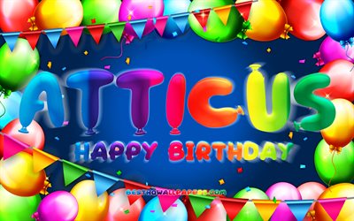 お誕生日おめでとうアッティカス, 4k, カラフルなバルーンフレーム, アティカスの名前, 青い背景, アッティカスお誕生日おめでとう, アティカスの誕生日, 人気のアメリカ人男性の名前, 誕生日のコンセプト, アティカス