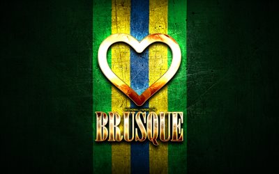 I Love Brusque, brazilian cities, golden inscription, Brazil, golden heart, Brusque, favorite cities, Love Brusque