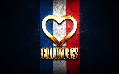 Eu Amo Colombes, cidades francesas, inscri&#231;&#227;o dourada, Fran&#231;a, cora&#231;&#227;o de ouro, Colombes com bandeira, Colombes, cidades favoritas, Amor Colombes