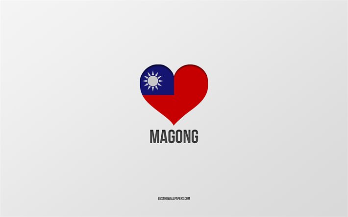 Magong&#39;u Seviyorum, Tayvan şehirleri, Magong G&#252;n&#252;, gri arka plan, Magong, Tayvan, Tayvan bayraklı kalp, favori şehirler