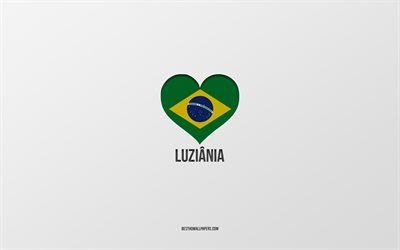 Amo Luziania, ciudades brasile&#241;as, D&#237;a de Luziania, fondo gris, Luziania, Brasil, coraz&#243;n de la bandera brasile&#241;a, ciudades favoritas