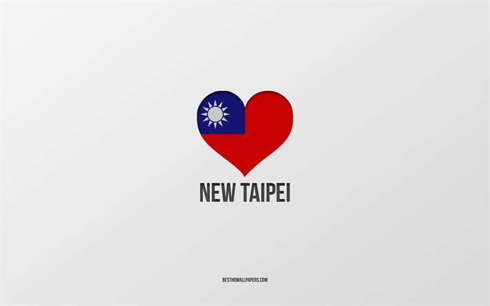 I Love New Taipei, Taiwan cities, Day of New Taipei, background cinza, New Taipei, Taiwan, Taiwan bandeira cora&#231;&#227;o, cidades favoritas, Love New Taipei