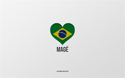 I Love Mage, Brazilian cities, Day of Mage, gray background, Mage, Brazil, Brazilian flag heart, favorite cities, Love Mage
