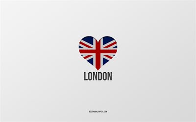 J&#39;aime Londres, villes britanniques, Jour de Londres, fond gris, Royaume-Uni, Londres, coeur de drapeau britannique, villes pr&#233;f&#233;r&#233;es, Love London