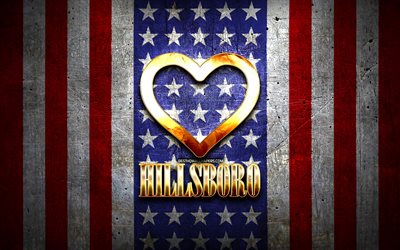 I Love Hillsboro, cidades americanas, inscri&#231;&#227;o dourada, EUA, cora&#231;&#227;o de ouro, bandeira americana, Hillsboro, cidades favoritas, Amor Hillsboro